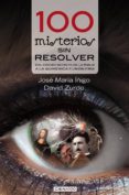 100 misterios sin resolver: del codigo secreto de la biblia a la quimerica fusion fria-jose maria iñigo-david zurdo-9788416012060 100 misterios sin resolver: del codigo secreto de la biblia a la quimerica fusion fria-jose maria iñigo-david zurdo-9788416012060