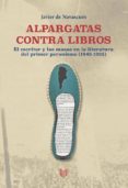 alpargatas contra libros: el escritor y las masas en la literatura del primer peronismo (1945-1955)-9788416922260 alpargatas contra libros: el escritor y las masas en la literatura del primer peronismo (1945-1955)-9788416922260