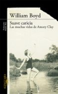 suave caricia: las muchas vidas de amory clay-william boyd-9788420412160 suave caricia: las muchas vidas de amory clay-william boyd-9788420412160