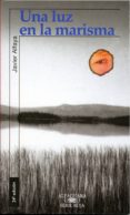 una luz en la marisma-javier alfaya-9788420448060 una luz en la marisma-javier alfaya-9788420448060
