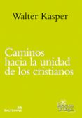 caminos hacia la unidad de los cristianos. escritos de ecumenismo i-walter kasper-9788429321760 caminos hacia la unidad de los cristianos. escritos de ecumenismo i-walter kasper-9788429321760