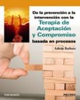 Descargar google ebooks en formato pdf DE LA PREVENCIÓN A LA INTERVENCIÓN CON LA TERAPIA DE ACEPTACIÓN Y COMPROMISO BASADA EN PROCESOS de Adrián Barbero Rubio