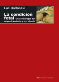 la condicion fetal: una sociologia del engendramietno y del aborto-luc boltanski-9788446043560 la condicion fetal: una sociologia del engendramietno y del aborto-luc boltanski-9788446043560