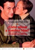 ¿como educar a nuestros hijos?: reflexiones sobre la comprension y la comunicacion entre padres e hijos-françoise dolto-9788449305160 ¿como educar a nuestros hijos?: reflexiones sobre la comprension y la comunicacion entre padres e hijos-françoise dolto-9788449305160