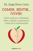 comer, sentir... ¡vivir!: como mejorar tu bienestar fisico, mental y emocional a traves de la nutricion-jorge perez-calvo-9788466342360 comer, sentir... ¡vivir!: como mejorar tu bienestar fisico, mental y emocional a traves de la nutricion-jorge perez-calvo-9788466342360