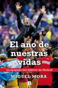 el año de nuestras vidas: la epopeya del atletico de madrid-miguel mora-9788466655460 el año de nuestras vidas: la epopeya del atletico de madrid-miguel mora-9788466655460