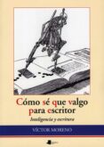 como se que valgo para escritor. inteligencia y escritura-victor moreno-9788476818060 como se que valgo para escritor. inteligencia y escritura-victor moreno-9788476818060
