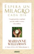 espera un milagro cada dia: una guia practica y espiritual para d ar sentido a nuestra vida cotidiana-marianne williamson-9788479535360 espera un milagro cada dia: una guia practica y espiritual para d ar sentido a nuestra vida cotidiana-marianne williamson-9788479535360