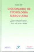 diccionario de tecnologia ferroviaria: glosario de terminos ferro viarios definidos en español con traduccion a: aleman, ingles, italiano y portugues-mario leon-9788479786960 diccionario de tecnologia ferroviaria: glosario de terminos ferro viarios definidos en español con traduccion a: aleman, ingles, italiano y portugues-mario leon-9788479786960