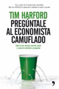 preguntale al economista camuflado-tim harford-9788484607960 preguntale al economista camuflado-tim harford-9788484607960