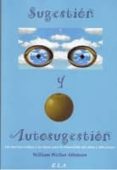 sugestion y autosugestion: las fuerzas ocultas y las bases para l a renovacion del alma y los cuerpos-william walker atkinson-9788485895960 sugestion y autosugestion: las fuerzas ocultas y las bases para l a renovacion del alma y los cuerpos-william walker atkinson-9788485895960