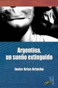 argentina, un sueño extinguido-javier arias artacho-9788492528660 argentina, un sueño extinguido-javier arias artacho-9788492528660