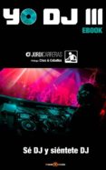 yo dj iii - sé dj y siéntete dj (ebook)-jordi carreras-9788494053160 yo dj iii - sé dj y siéntete dj (ebook)-jordi carreras-9788494053160