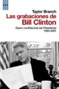 las grabaciones de bill clinton: diario confidencial del presiden te (1993-2001)-taylor branch-9788498677560 las grabaciones de bill clinton: diario confidencial del presiden te (1993-2001)-taylor branch-9788498677560