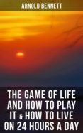 Descargar libros japoneses THE GAME OF LIFE AND HOW TO PLAY IT & HOW TO LIVE ON 24 HOURS A DAY en español DJVU iBook de ARNOLD BENNETT