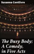 Libros en línea descargar pdf THE BUSY BODY; A COMEDY, IN FIVE ACTS
         (edición en inglés)