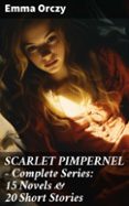 Libro de descarga gratuita en línea SCARLET PIMPERNEL - COMPLETE SERIES: 15 NOVELS & 20 SHORT STORIES  (edición en inglés)