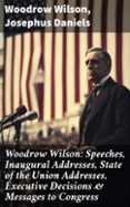 Pdf libros descargas gratuitas WOODROW WILSON: SPEECHES, INAUGURAL ADDRESSES, STATE OF THE UNION ADDRESSES, EXECUTIVE DECISIONS & MESSAGES TO CONGRESS  (edición en inglés)