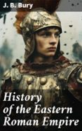 Descarga gratuita de bookworm para pc HISTORY OF THE EASTERN ROMAN EMPIRE  (edición en inglés) 8596547685470 in Spanish