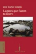 lugares que fueron tu rostro-jose carlos cataño-9788402420770 lugares que fueron tu rostro-jose carlos cataño-9788402420770