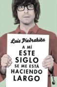 a mi este siglo se me esta haciendo largo-luis piedrahita-9788408143970 a mi este siglo se me esta haciendo largo-luis piedrahita-9788408143970