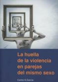 la huella de la violencia en parejas del mismo sexo-carlos g.garcia-9788415176770 la huella de la violencia en parejas del mismo sexo-carlos g.garcia-9788415176770