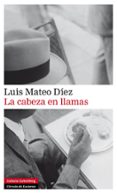 la cabeza en llamas (premio francisco umbral 2012)-luis mateo diez-9788415472070 la cabeza en llamas (premio francisco umbral 2012)-luis mateo diez-9788415472070
