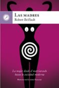 las madres: la mujer desde el matriarcado hasta la sociedad moderna-robert briffault-9788416145270 las madres: la mujer desde el matriarcado hasta la sociedad moderna-robert briffault-9788416145270