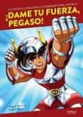 ¡dame tu fuerza, pegaso! el infinito cosmos de los caballeros del zodíaco-9788416217670 ¡dame tu fuerza, pegaso! el infinito cosmos de los caballeros del zodíaco-9788416217670