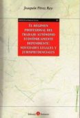 el régimen profesional del trabajo autónomo econónicamente depend iente; novedades legales y jurisprudenciales-joaquin perez rey-9788416608270 el régimen profesional del trabajo autónomo econónicamente depend iente; novedades legales y jurisprudenciales-joaquin perez rey-9788416608270