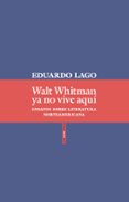walt whitman ya no vive aqui: ensayos sobre literatura norteamericana-eduardo lago-9788416677870 walt whitman ya no vive aqui: ensayos sobre literatura norteamericana-eduardo lago-9788416677870