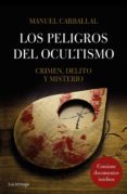 los peligros del ocultismo: crimen, delito y misterio-manuel carballal-9788416694570 los peligros del ocultismo: crimen, delito y misterio-manuel carballal-9788416694570