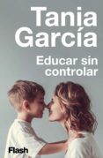 Descargas gratuitas de libros electrónicos para teléfonos móviles EDUCAR SIN CONTROLAR 9788417906870 de TANIA GARCÍA (Literatura española)