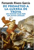 de prometeo a la guerra de troya: un nuevo viaje por los mitos gr iegos-fernando rivero-9788420652870 de prometeo a la guerra de troya: un nuevo viaje por los mitos gr iegos-fernando rivero-9788420652870