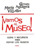 ¡vamos al museo!: guia y recursos para visitar museos-carmen aguilera-maria villalba-9788427712270 ¡vamos al museo!: guia y recursos para visitar museos-carmen aguilera-maria villalba-9788427712270