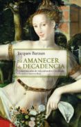 del amanecer a la decadencia: 500 años de vida cultural en occide nte-jacques barzun-9788430604470 del amanecer a la decadencia: 500 años de vida cultural en occide nte-jacques barzun-9788430604470
