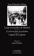 largo noviembre de madrid; la tierra sera un paraiso; capital de la gloria (la trilogia de la guerra civil)-juan eduardo zuñiga-9788437623870 largo noviembre de madrid; la tierra sera un paraiso; capital de la gloria (la trilogia de la guerra civil)-juan eduardo zuñiga-9788437623870