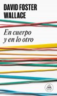 en cuerpo y en lo otro-david foster wallace-9788439727170 en cuerpo y en lo otro-david foster wallace-9788439727170