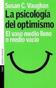 la psicologia del optimismo: el vaso medio lleno o medio vacio-susan c. vaughan-9788449315770 la psicologia del optimismo: el vaso medio lleno o medio vacio-susan c. vaughan-9788449315770
