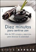 diez minutos para sentirse zen: mas de 300 consejos y ejercicios para alcanzar la serenidad-sioux berger-9788449323270 diez minutos para sentirse zen: mas de 300 consejos y ejercicios para alcanzar la serenidad-sioux berger-9788449323270