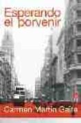 esperando el porvenir-carmen martin gaite-9788466369770 esperando el porvenir-carmen martin gaite-9788466369770