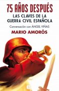 75 años despues: las claves de la guerra civil española conversac ion con angel viñas-mario amoros-9788466654470 75 años despues: las claves de la guerra civil española conversac ion con angel viñas-mario amoros-9788466654470