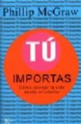 tu importas: como recrear la vida desde el interior-phillip mcgraw-9788472455870 tu importas: como recrear la vida desde el interior phillip mcgraw 9788472455870