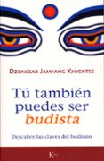 tu tambien puedes ser budista: descubre las claves del budismo-dzongsar jamyang khyentse-9788472456570 tu tambien puedes ser budista: descubre las claves del budismo-dzongsar jamyang khyentse-9788472456570