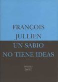 un sabio no tiene ideas o el otro de la filosofia-françois jullien-9788478445370 un sabio no tiene ideas o el otro de la filosofia-françois jullien-9788478445370