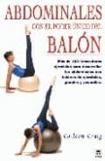 abdominales con el poder unico del balon: mas de 100 innovadores ejercicios para desarrollar los abdominales con balones de ejercicios, grandes y pequeños-colleen graig-9788479025670 abdominales con el poder unico del balon: mas de 100 innovadores ejercicios para desarrollar los abdominales con balones de ejercicios, grandes y pequeños-colleen graig-9788479025670
