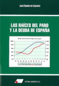 las raices del paro y la deuda de españa-jose ramon espinola salazar-9788479914370 las raices del paro y la deuda de españa-jose ramon espinola salazar-9788479914370