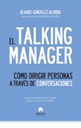 el talking manager: como dirigir personas a traves de conversacio nes-alvaro gonzalez alorda-9788492414970 el talking manager: como dirigir personas a traves de conversacio nes-alvaro gonzalez alorda-9788492414970