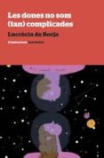 les dones (no) som tant complicades-lucrecia de borja-9788494286070 les dones (no) som tant complicades-lucrecia de borja-9788494286070