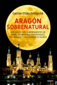 aragon sobrenatural: los casos mas sorprendentes de ovnis, apariciones fantasmales, poltergeist y fenomenos extraños-carlos olles estopiña-9788494722370 aragon sobrenatural: los casos mas sorprendentes de ovnis, apariciones fantasmales, poltergeist y fenomenos extraños-carlos olles estopiña-9788494722370